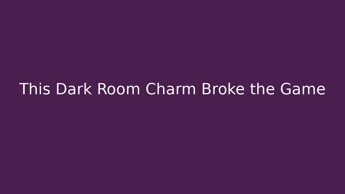 This Dark Room Charm Broke the Game