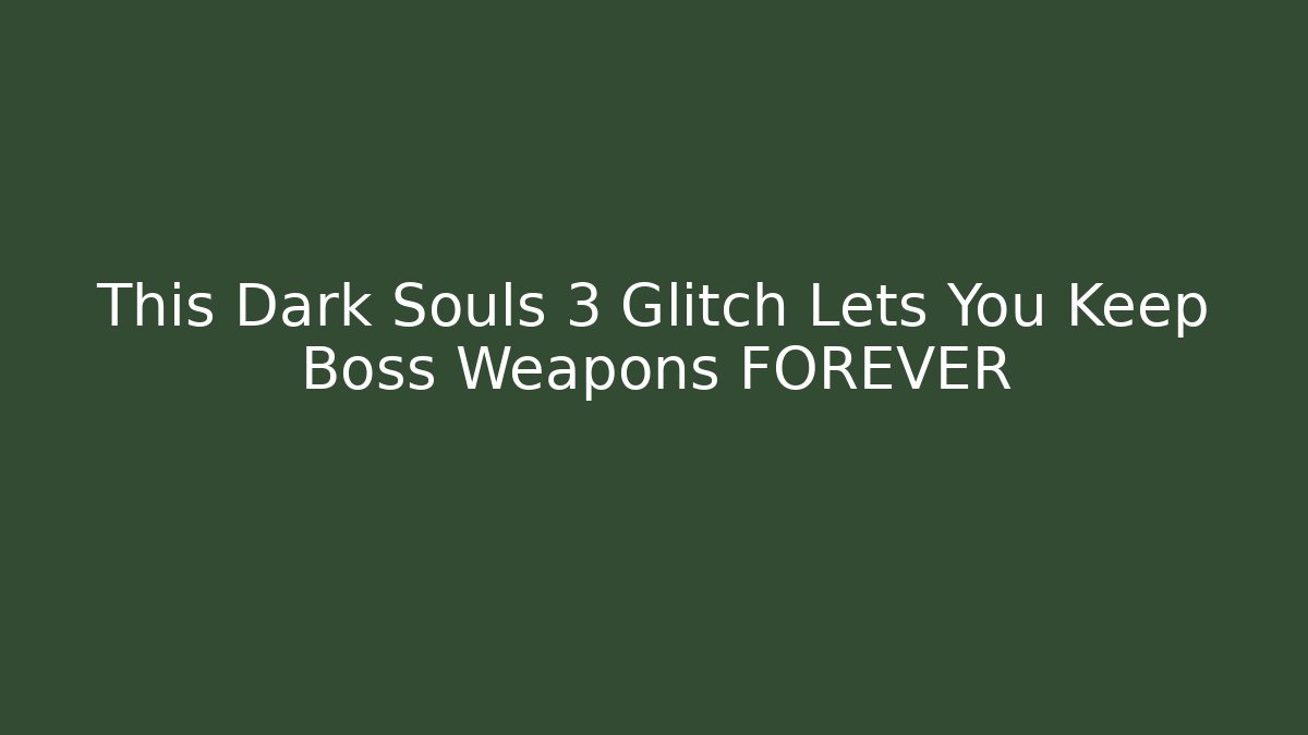 This Dark Souls 3 Glitch Lets You Keep Boss Weapons FOREVER