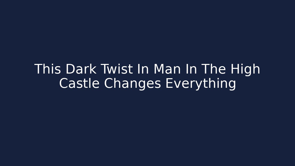 This Dark Twist In Man In The High Castle Changes Everything