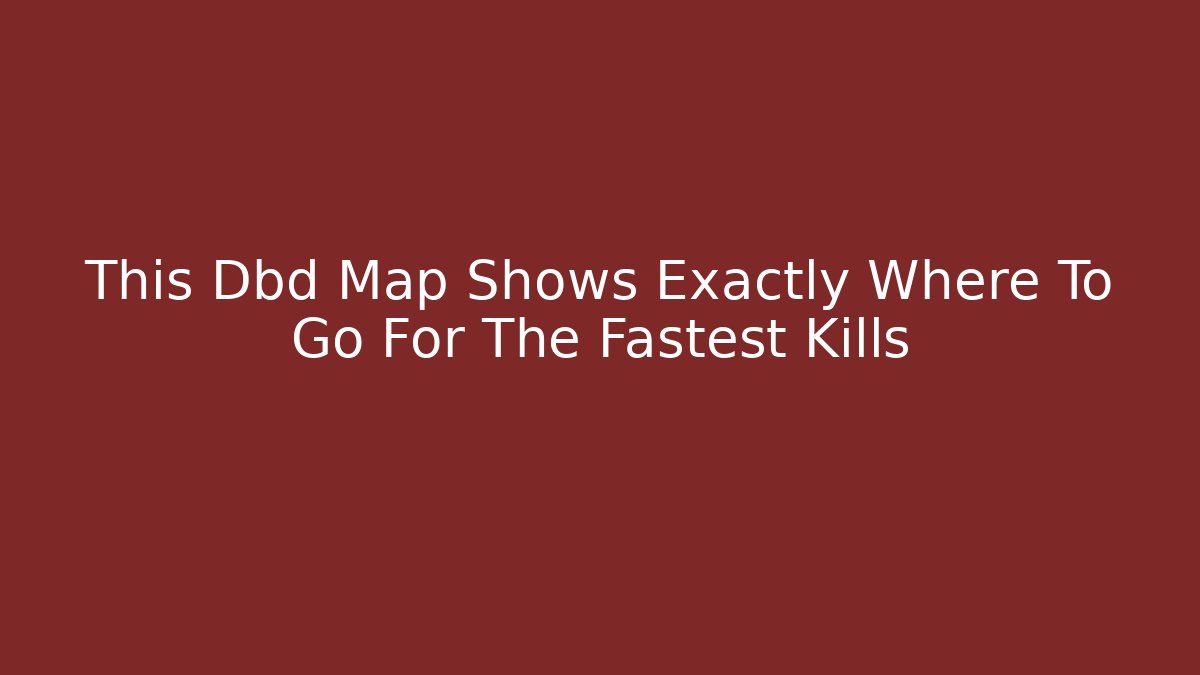 This Dbd Map Shows Exactly Where To Go For The Fastest Kills