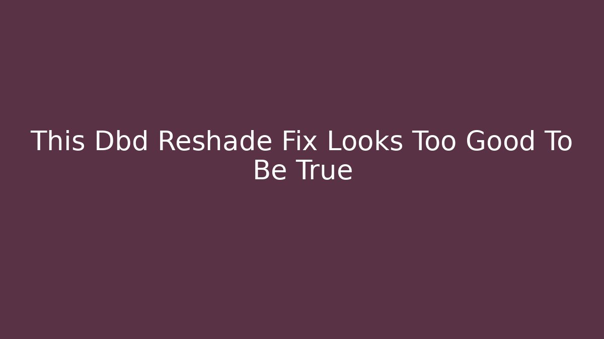 This Dbd Reshade Fix Looks Too Good To Be True