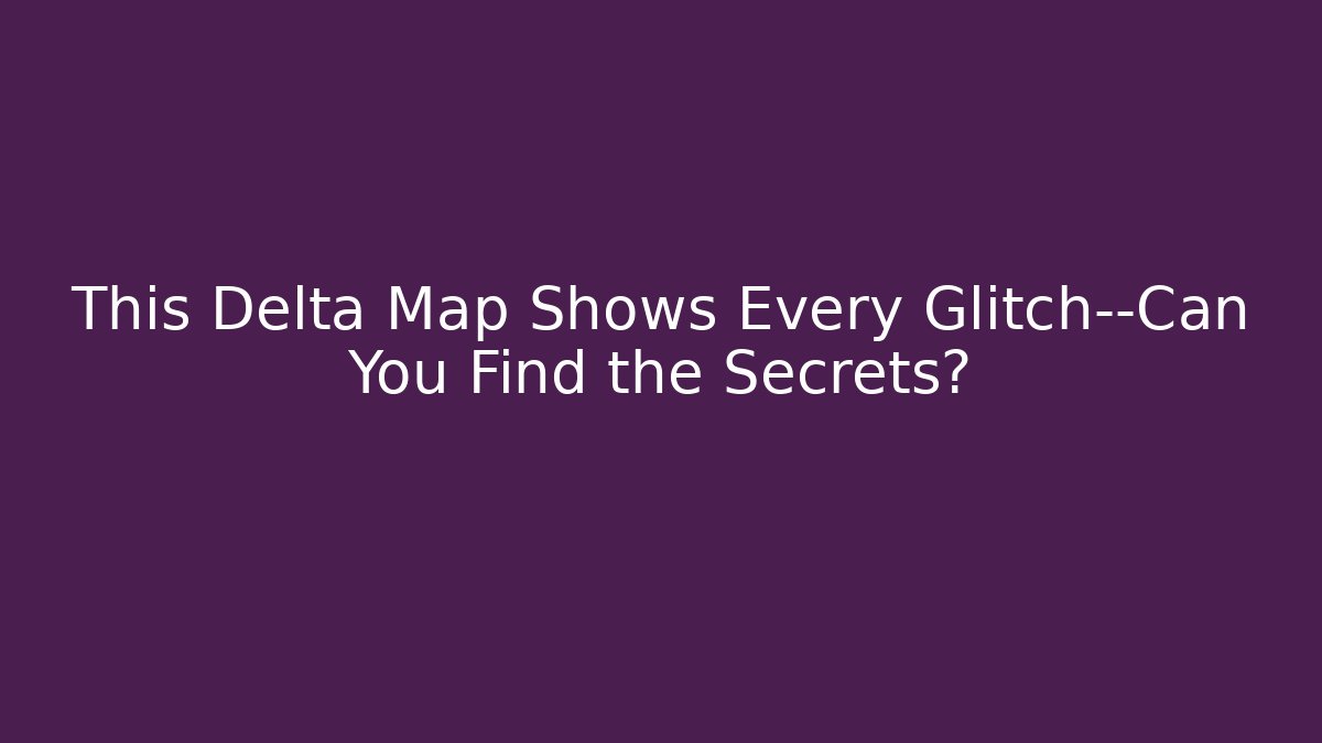 This Delta Map Shows Every Glitch—Can You Find the Secrets?