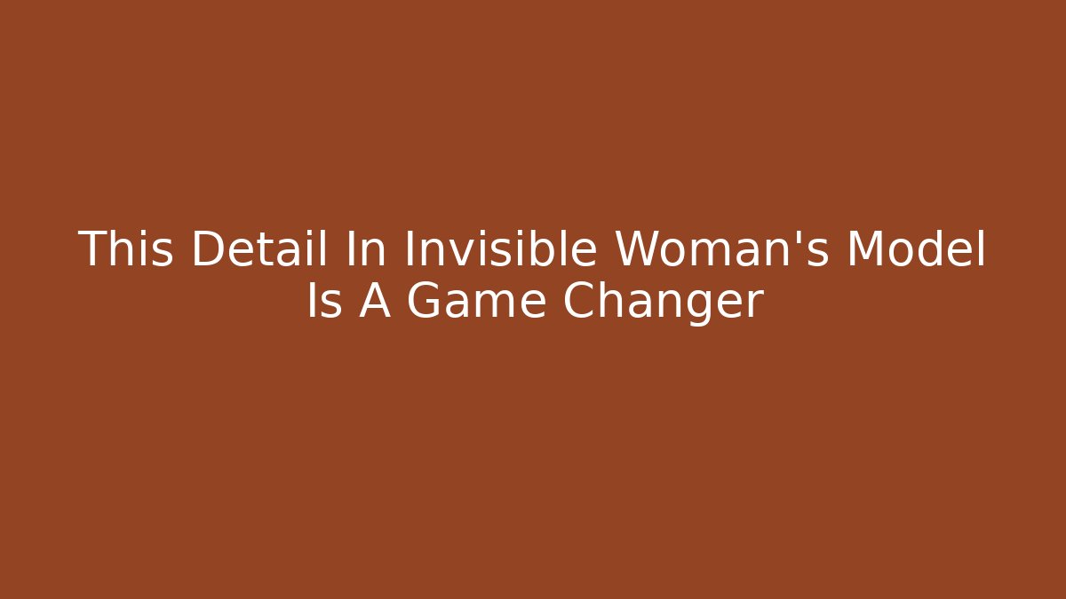 This Detail In Invisible Woman's Model Is A Game Changer