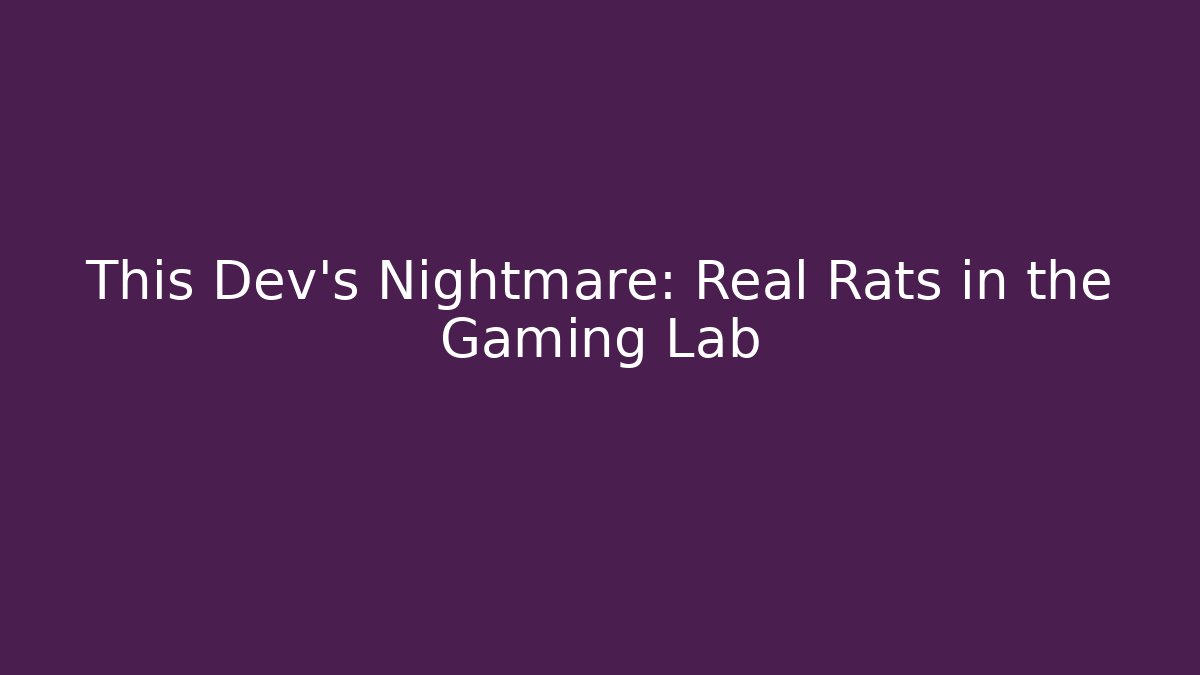 This Dev’s Nightmare: Real Rats in the Gaming Lab