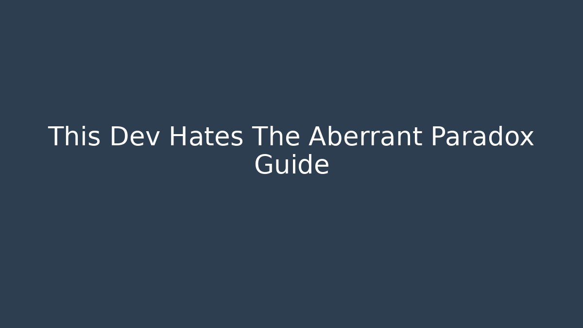 This Dev Hates The Aberrant Paradox Guide - Felix Cat Insurance