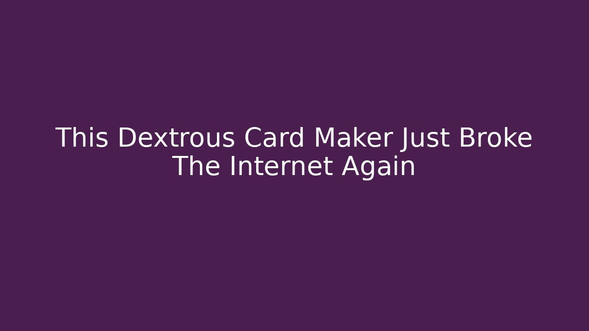 This Dextrous Card Maker Just Broke The Internet Again - Felix Cat Insurance
