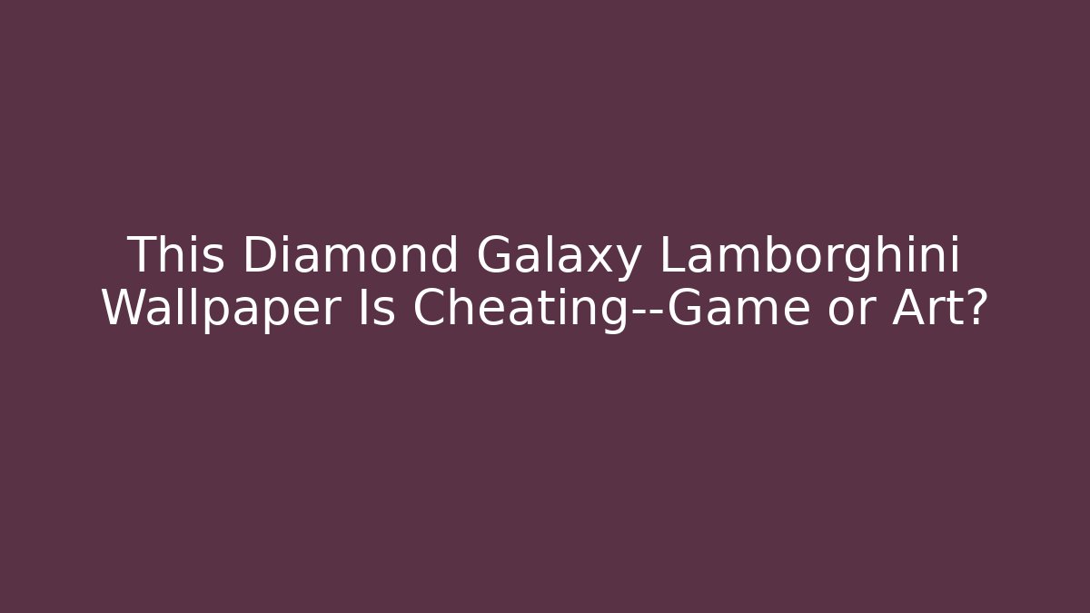 This Diamond Galaxy Lamborghini Wallpaper Is Cheating—Game or Art?