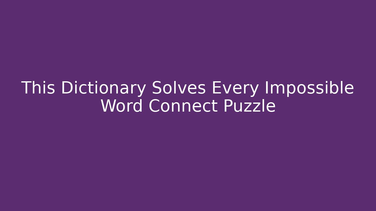 This Dictionary Solves Every Impossible Word Connect Puzzle