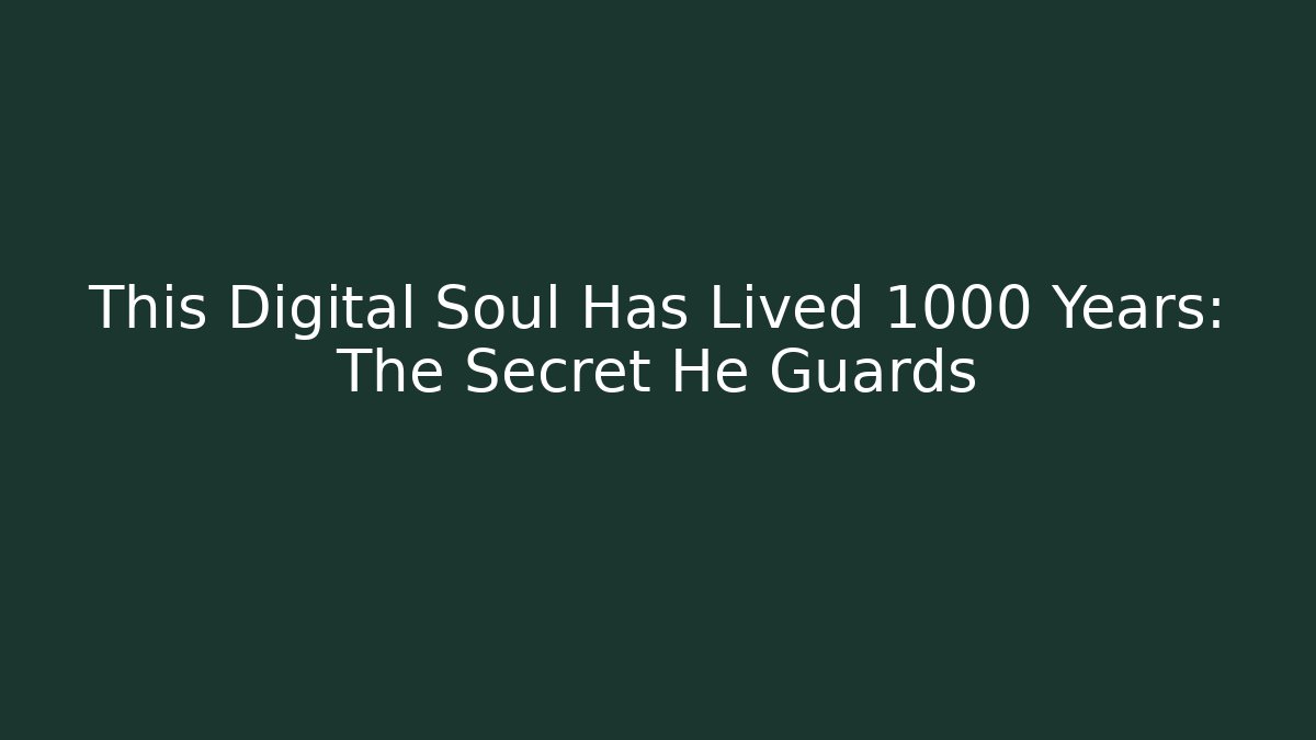 This Digital Soul Has Lived 1000 Years: The Secret He Guards