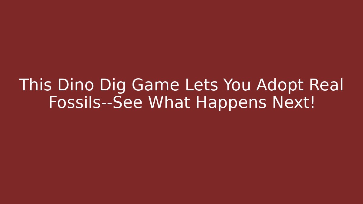This Dino Dig Game Lets You Adopt Real Fossils—See What Happens Next!
