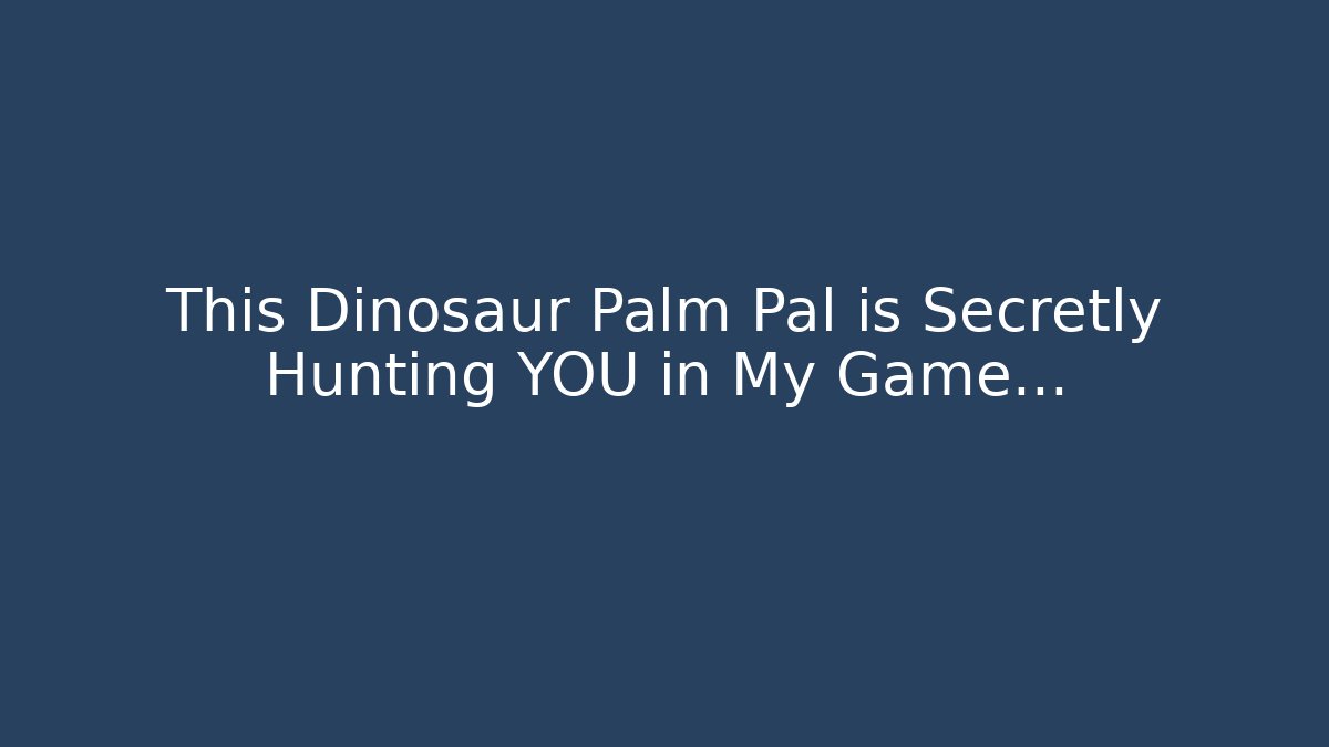 This Dinosaur Palm Pal is Secretly Hunting YOU in My Game…