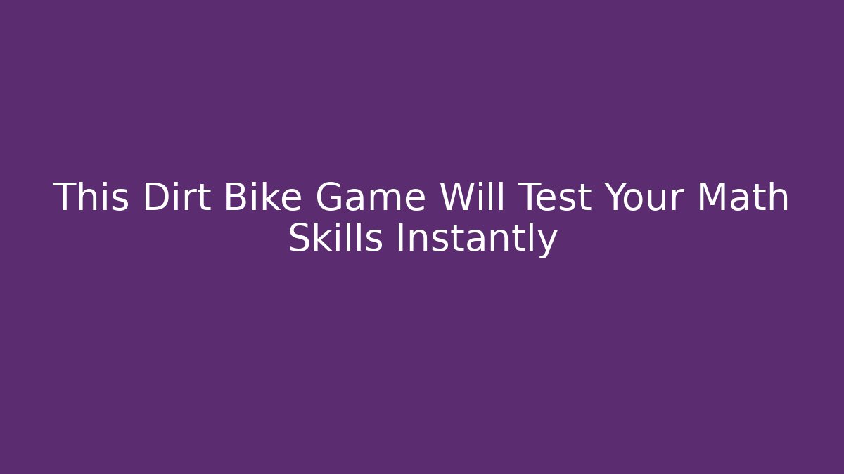 This Dirt Bike Game Will Test Your Math Skills Instantly