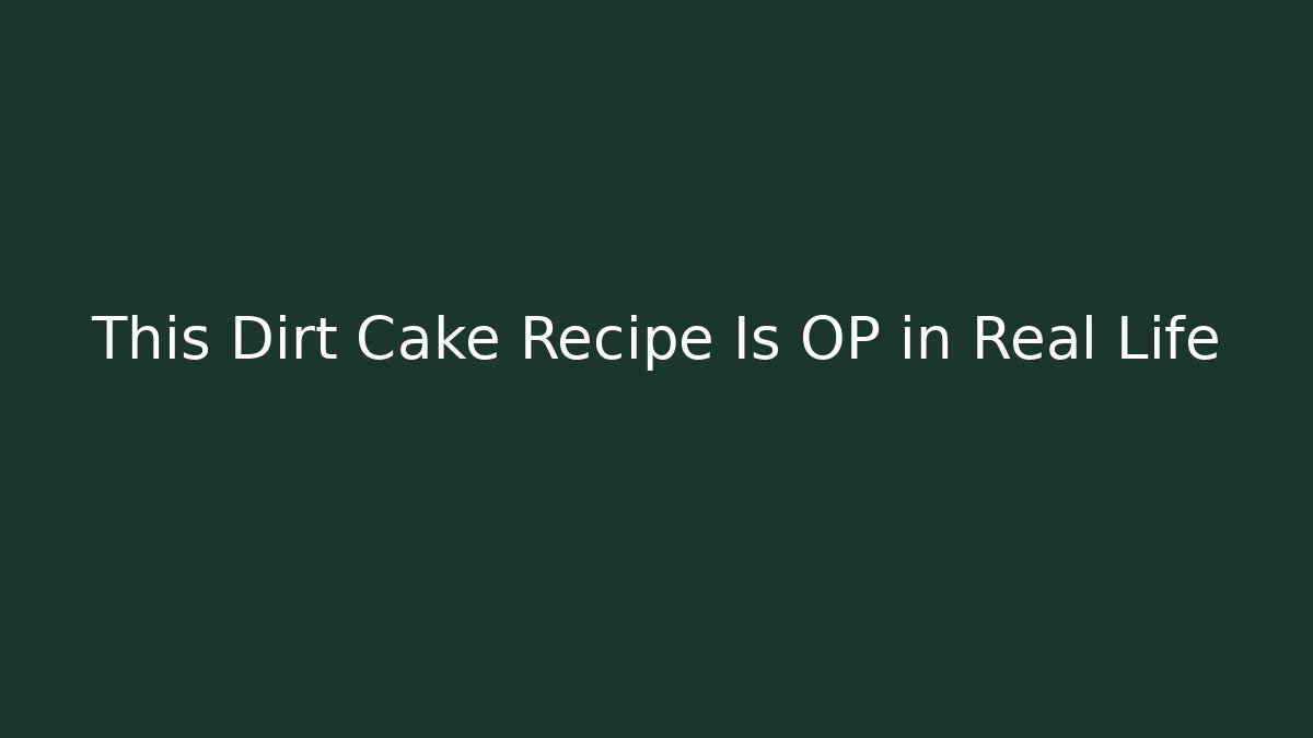 This Dirt Cake Recipe Is OP in Real Life