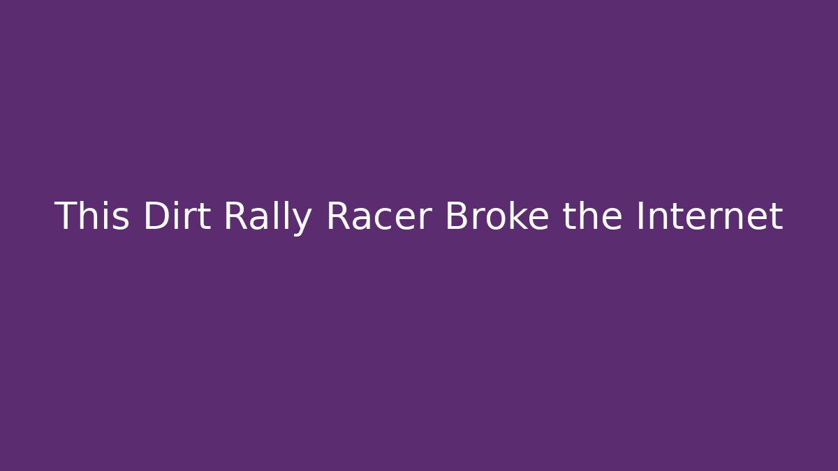 This Dirt Rally Racer Broke the Internet
