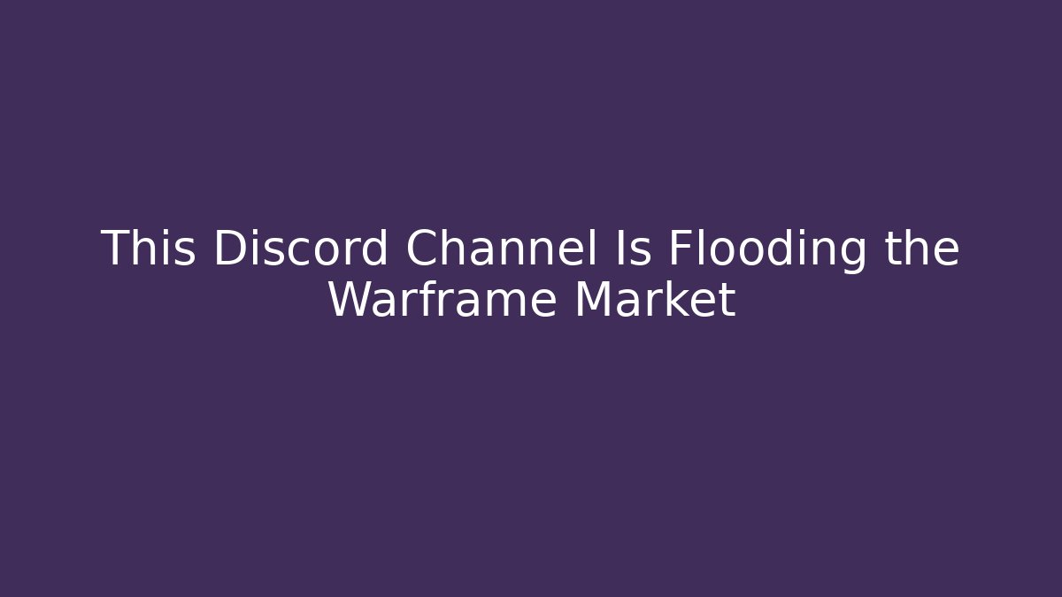 This Discord Channel Is Flooding the Warframe Market