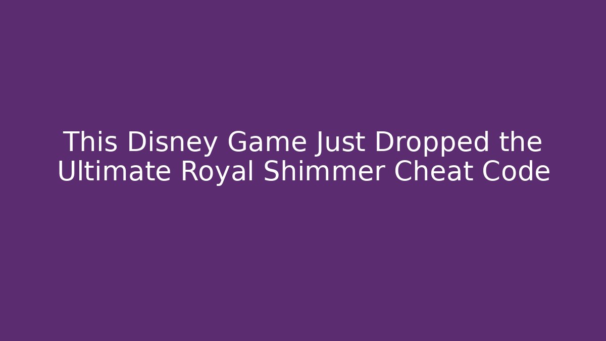 This Disney Game Just Dropped the Ultimate Royal Shimmer Cheat Code