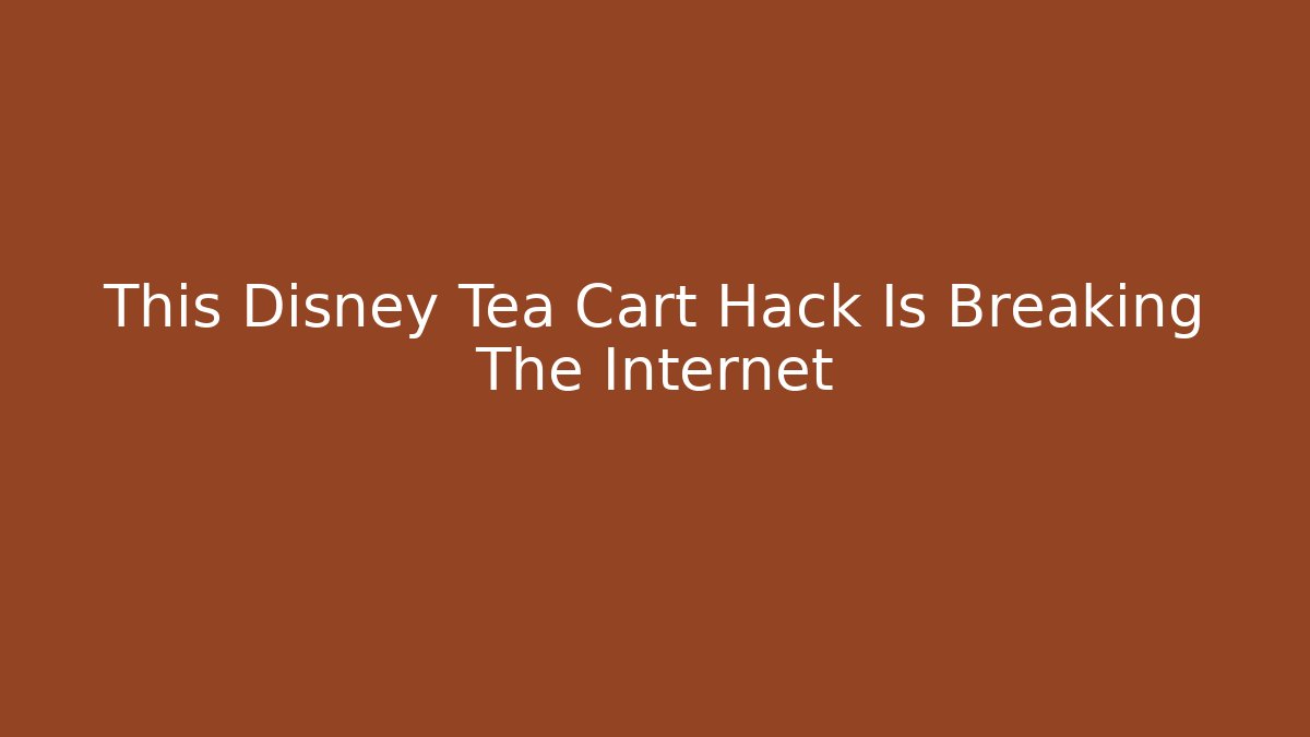 This Disney Tea Cart Hack Is Breaking The Internet