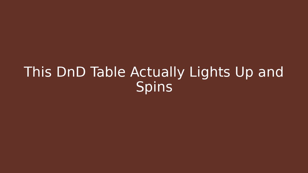 This DnD Table Actually Lights Up and Spins