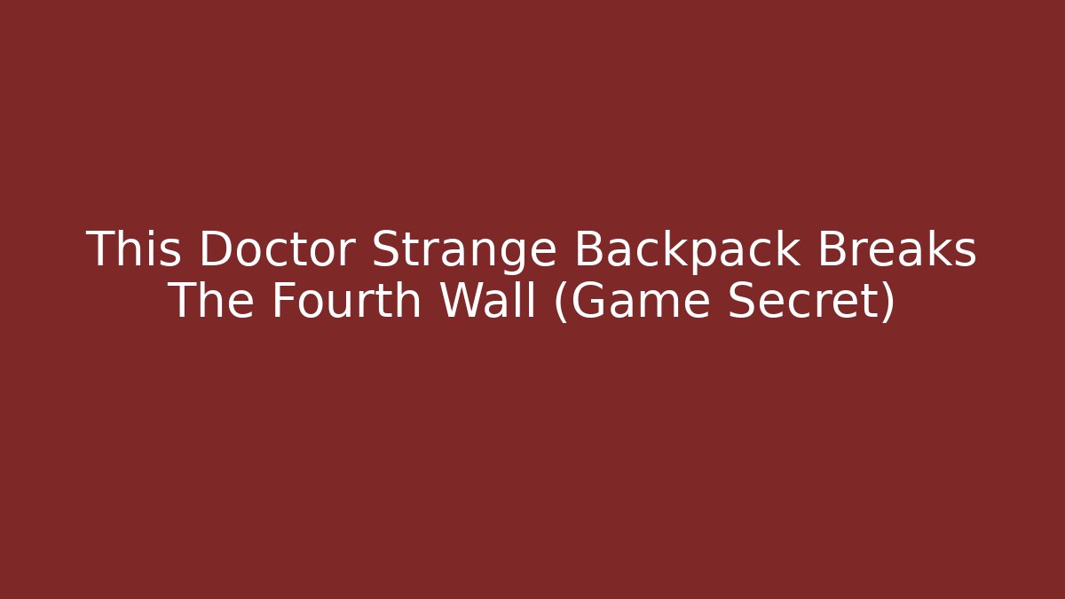 This Doctor Strange Backpack Breaks The Fourth Wall (Game Secret)