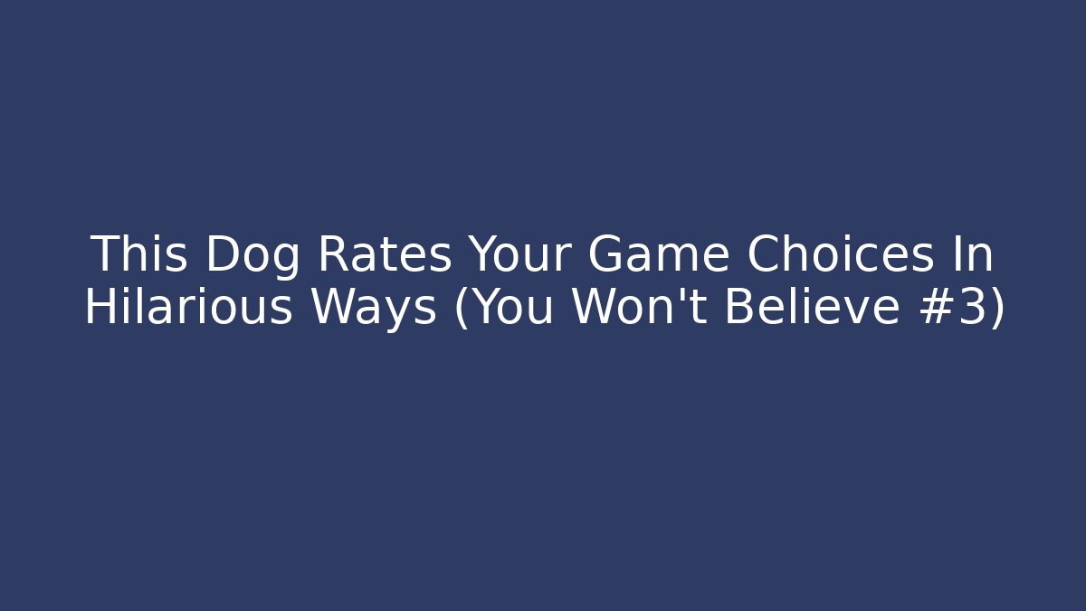 This Dog Rates Your Game Choices In Hilarious Ways (You Won't Believe #3)