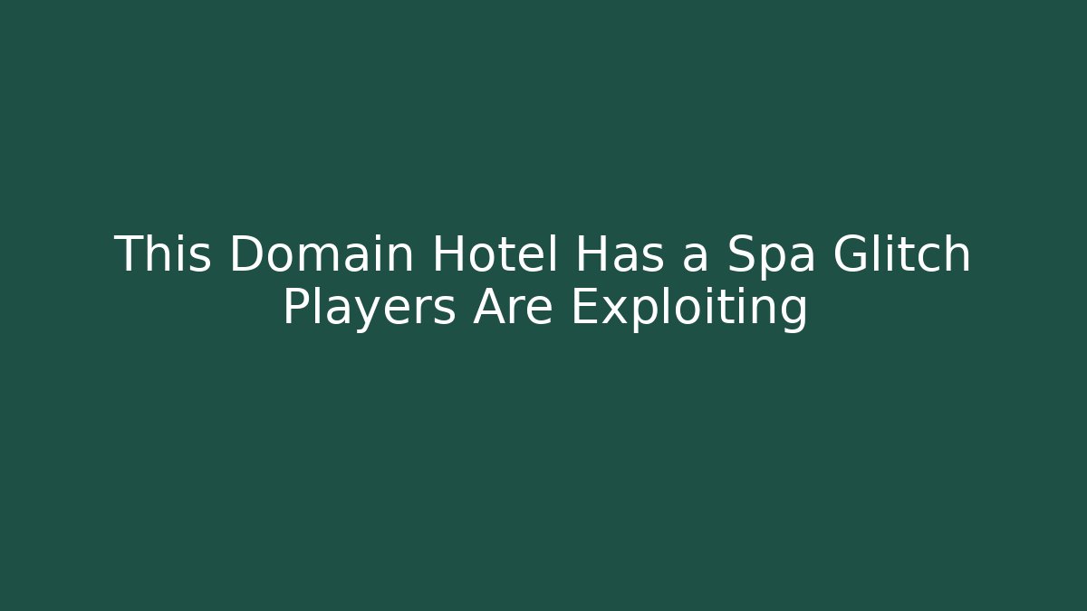 This Domain Hotel Has a Spa Glitch Players Are Exploiting