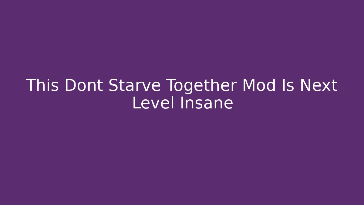 This Dont Starve Together Mod Is Next Level Insane