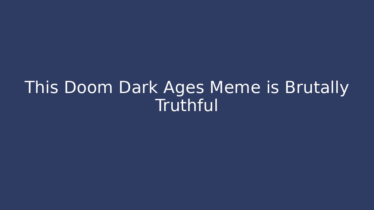 This Doom Dark Ages Meme is Brutally Truthful