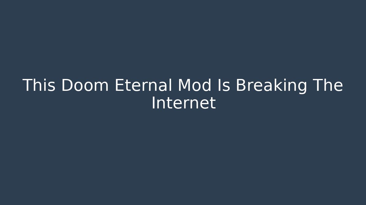 This Doom Eternal Mod Is Breaking The Internet