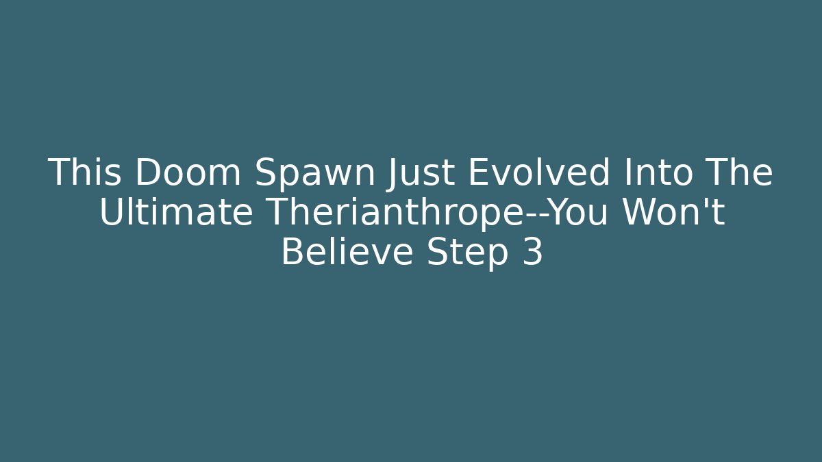 This Doom Spawn Just Evolved Into The Ultimate Therianthrope—You Won’t Believe Step 3