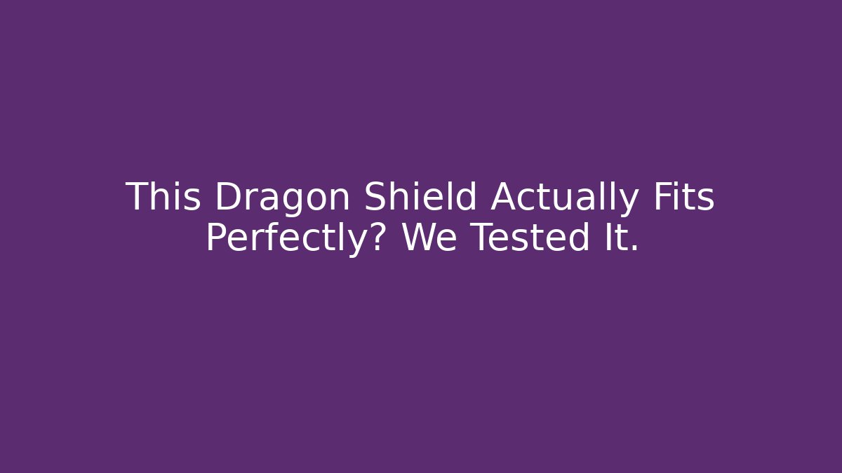 This Dragon Shield Actually Fits Perfectly? We Tested It.