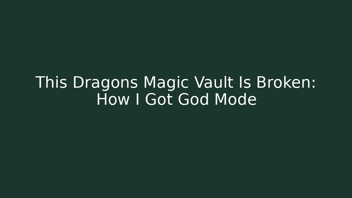 This Dragons Magic Vault Is Broken: How I Got God Mode - Felix Cat Insurance