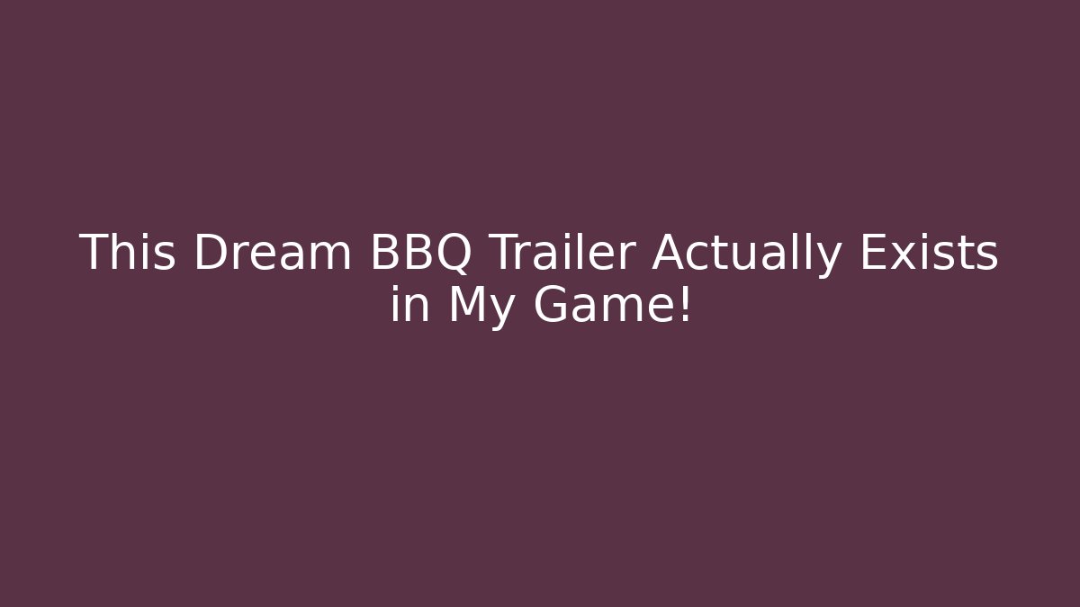 This Dream BBQ Trailer Actually Exists in My Game!