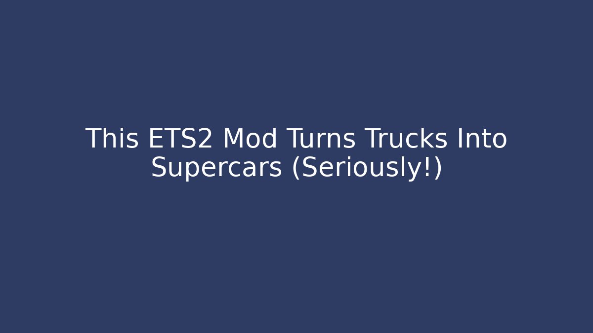 This ETS2 Mod Turns Trucks Into Supercars (Seriously!)