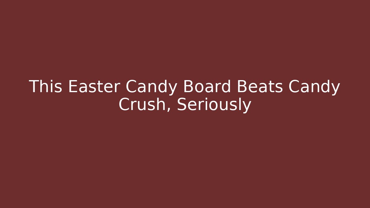 This Easter Candy Board Beats Candy Crush, Seriously