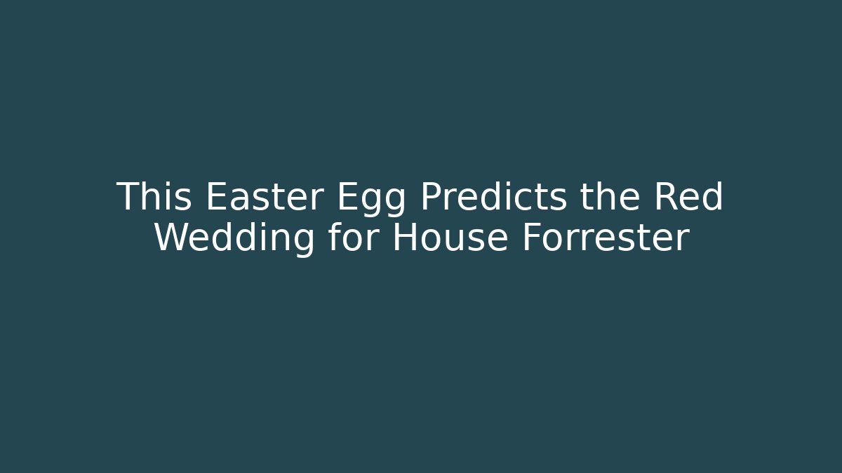 This Easter Egg Predicts the Red Wedding for House Forrester - Felix Cat Insurance