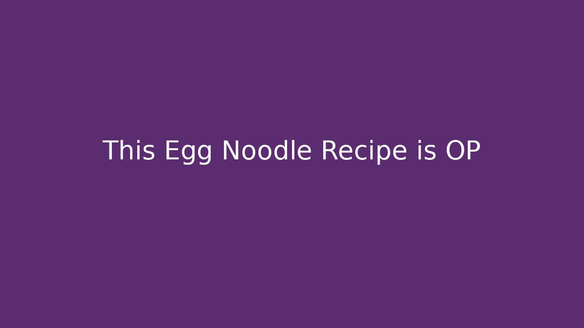 This Egg Noodle Recipe is OP