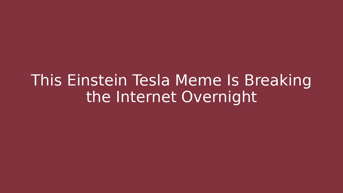 This Einstein Tesla Meme Is Breaking the Internet Overnight - Felix Cat Insurance