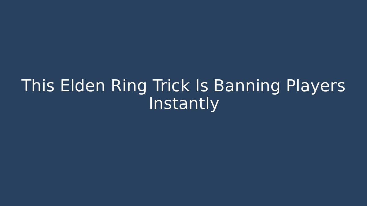 This Elden Ring Trick Is Banning Players Instantly