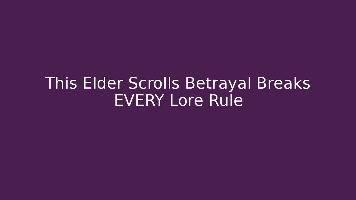 This Elder Scrolls Betrayal Breaks EVERY Lore Rule
