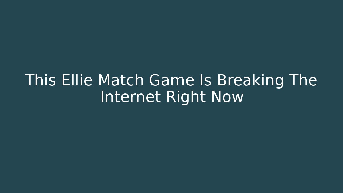 This Ellie Match Game Is Breaking The Internet Right Now