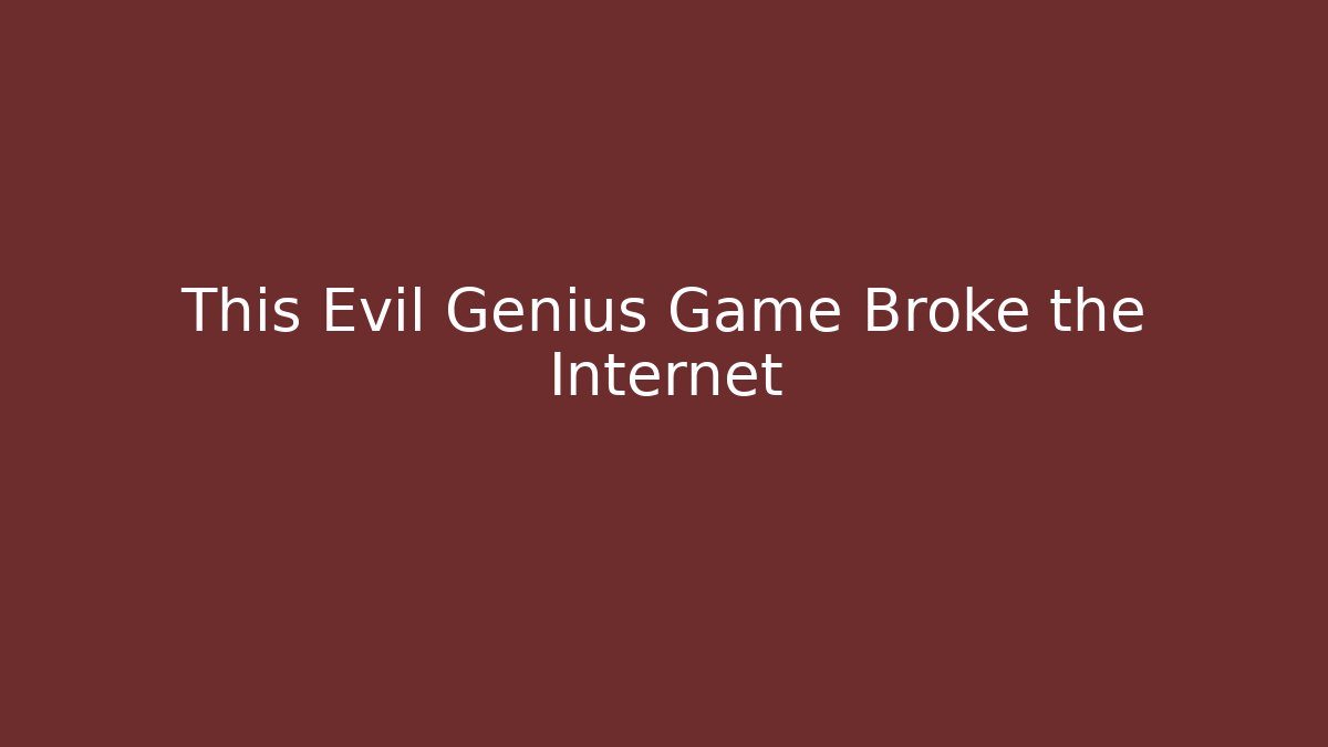This Evil Genius Game Broke the Internet