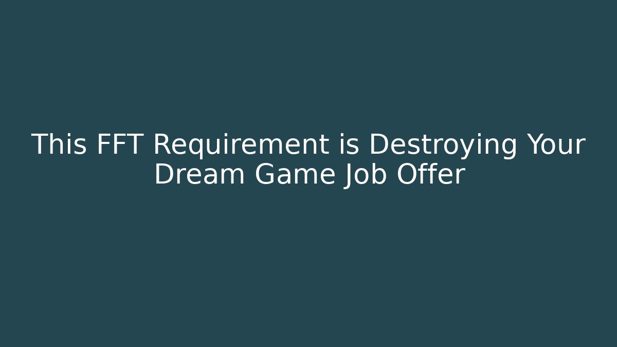 This FFT Requirement is Destroying Your Dream Game Job Offer - Felix Cat Insurance
