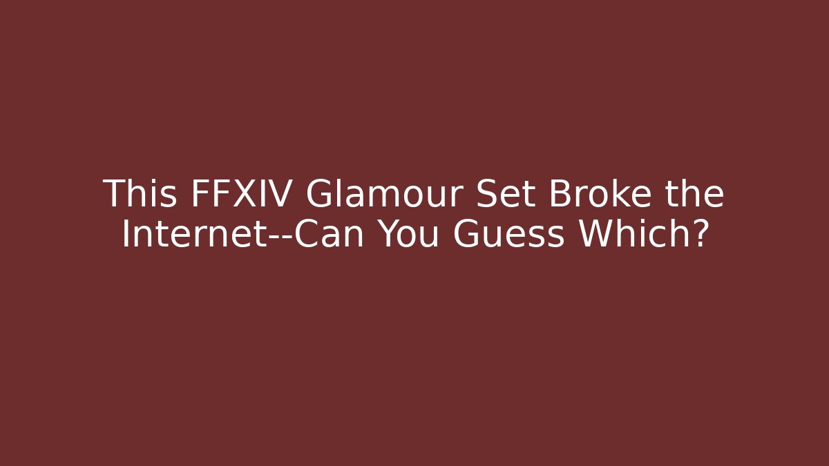 This FFXIV Glamour Set Broke the Internet—Can You Guess Which?