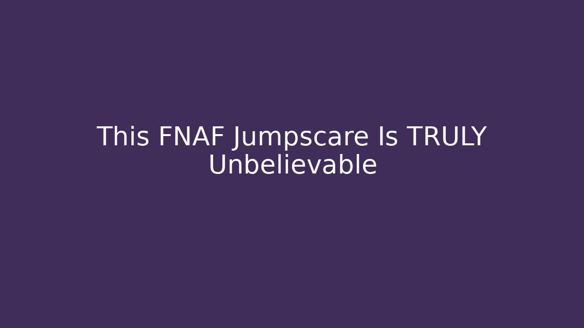 This FNAF Jumpscare Is TRULY Unbelievable