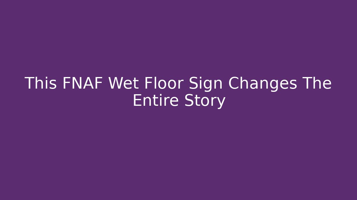 This FNAF Wet Floor Sign Changes The Entire Story