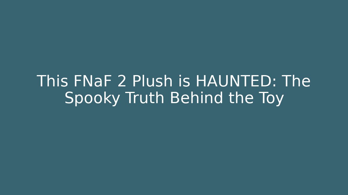 This FNaF 2 Plush is HAUNTED: The Spooky Truth Behind the Toy - Felix Cat Insurance