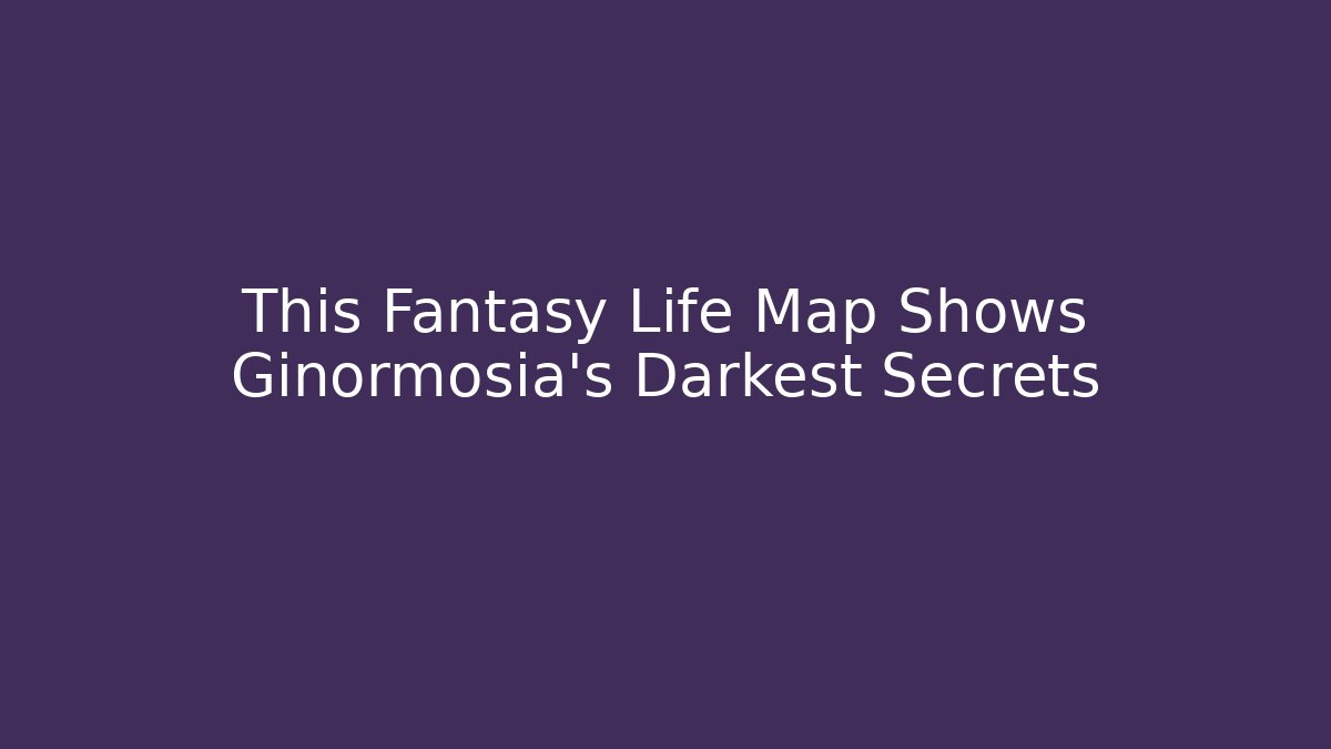 This Fantasy Life Map Shows Ginormosia's Darkest Secrets