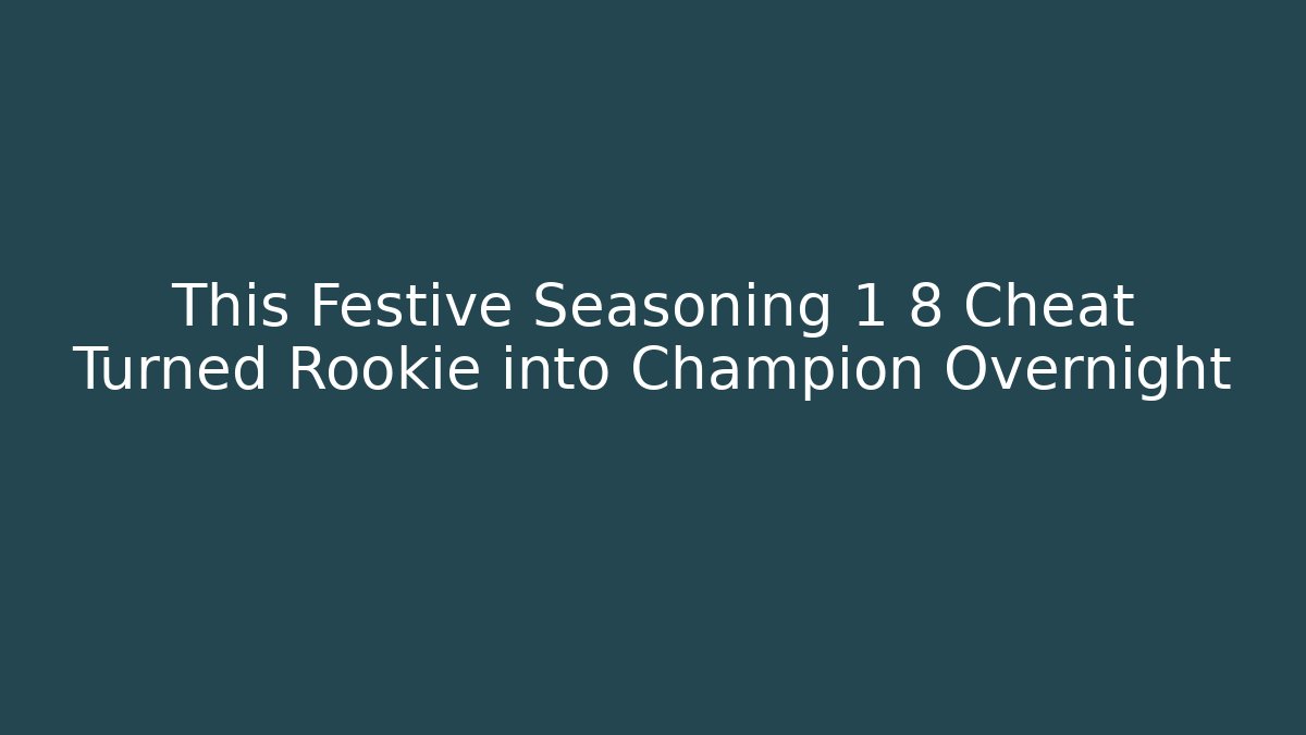 This Festive Seasoning 1 8 Cheat Turned Rookie into Champion Overnight