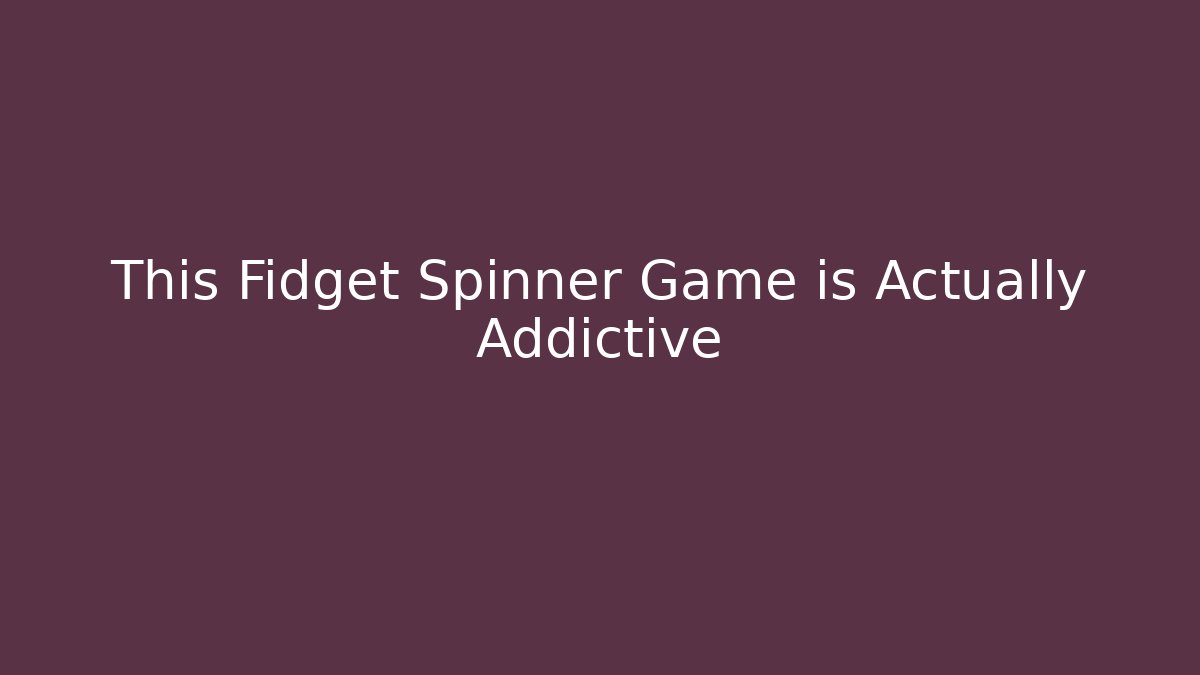 This Fidget Spinner Game is Actually Addictive