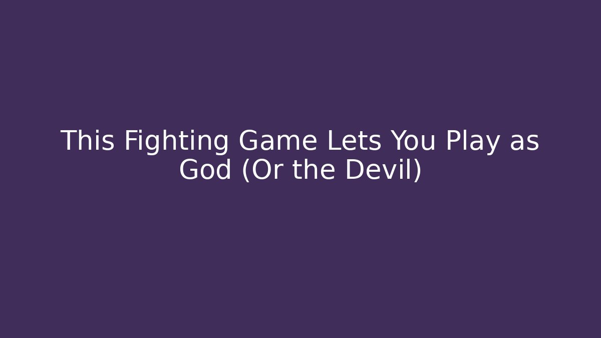 This Fighting Game Lets You Play as God (Or the Devil) - Felix Cat Insurance